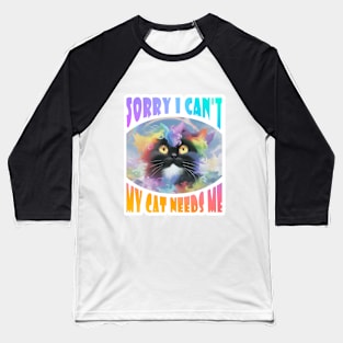 Sorry I Can't My Cat Needs Me Baseball T-Shirt